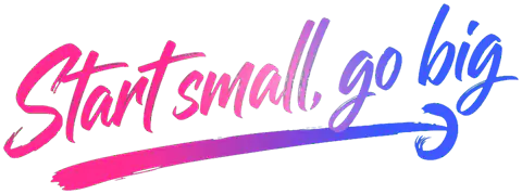 Start small, go big
